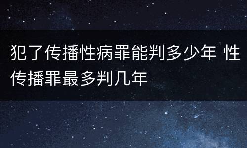 犯了传播性病罪能判多少年 性传播罪最多判几年