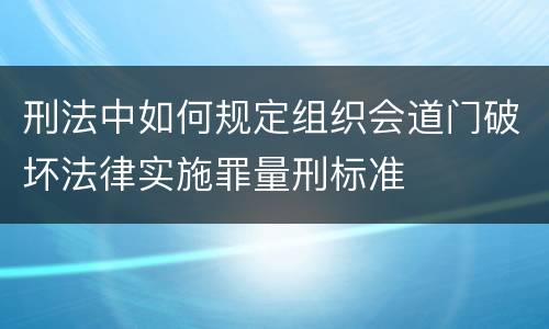 刑法中如何规定组织会道门破坏法律实施罪量刑标准