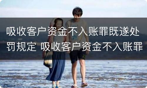 吸收客户资金不入账罪既遂处罚规定 吸收客户资金不入账罪既遂处罚规定最新