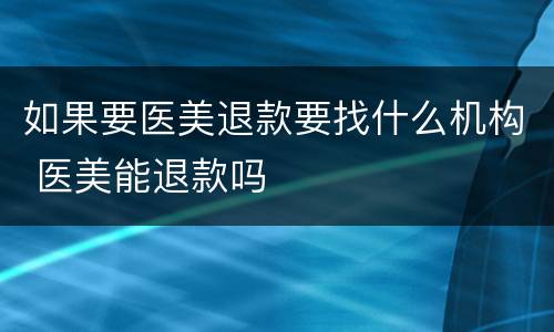 如果要医美退款要找什么机构 医美能退款吗