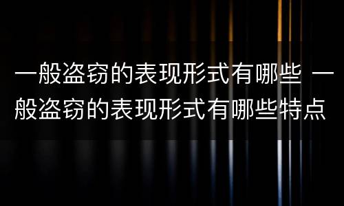 一般盗窃的表现形式有哪些 一般盗窃的表现形式有哪些特点