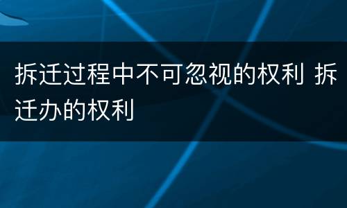 拆迁过程中不可忽视的权利 拆迁办的权利