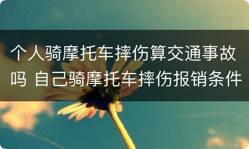 个人骑摩托车摔伤算交通事故吗 自己骑摩托车摔伤报销条件