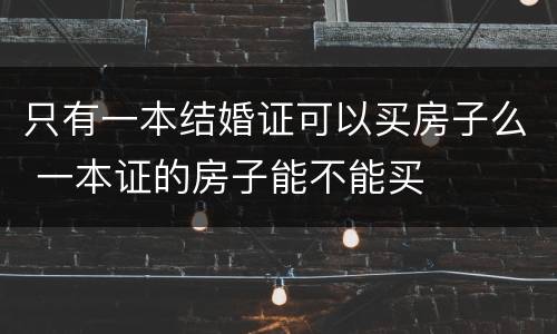 只有一本结婚证可以买房子么 一本证的房子能不能买