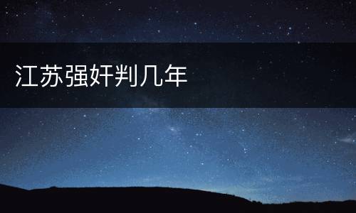 江苏强奸判几年