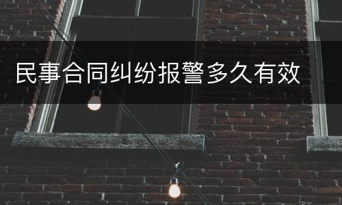 民事合同纠纷报警多久有效