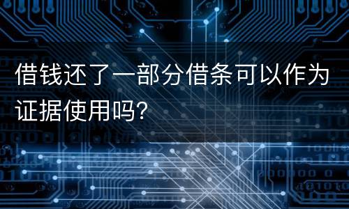 借钱还了一部分借条可以作为证据使用吗？