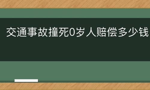 交通事故撞死0岁人赔偿多少钱