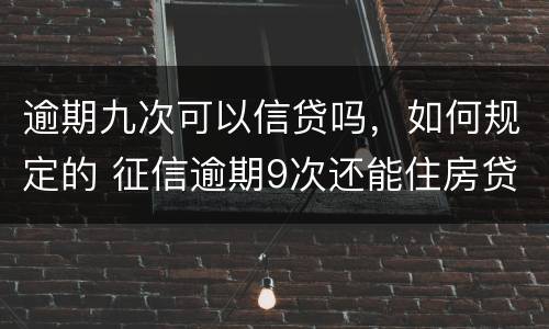 逾期九次可以信贷吗，如何规定的 征信逾期9次还能住房贷款吗