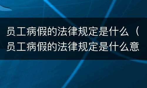 员工病假的法律规定是什么（员工病假的法律规定是什么意思）