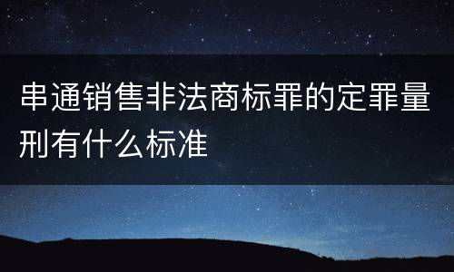 串通销售非法商标罪的定罪量刑有什么标准