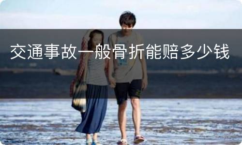交通事故一般骨折能赔多少钱