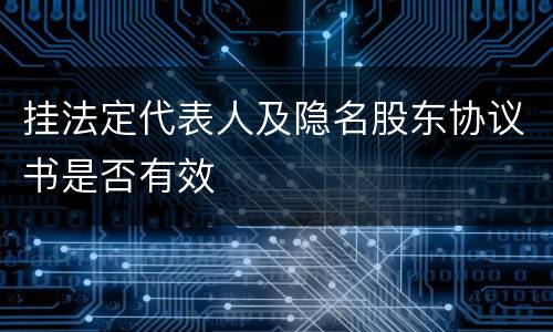 挂法定代表人及隐名股东协议书是否有效