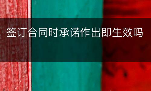签订合同时承诺作出即生效吗