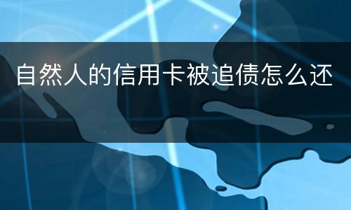 自然人的信用卡被追债怎么还
