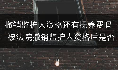 撤销监护人资格还有抚养费吗 被法院撤销监护人资格后是否继续支付抚养费