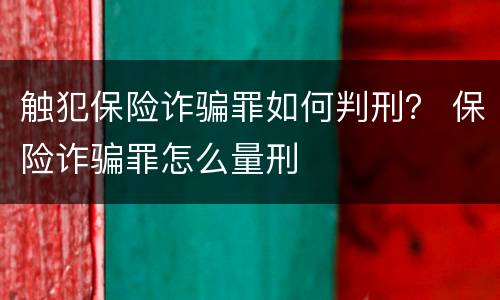触犯保险诈骗罪如何判刑？ 保险诈骗罪怎么量刑