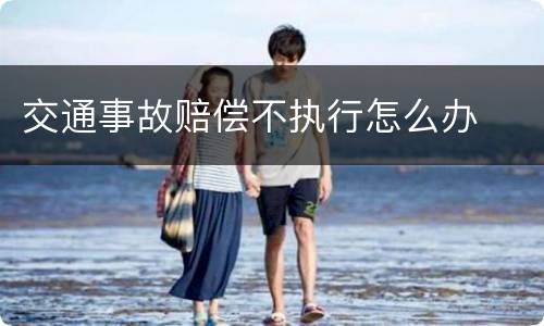 交通事故赔偿不执行怎么办