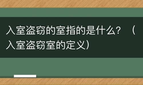入室盗窃的室指的是什么？（入室盗窃室的定义）