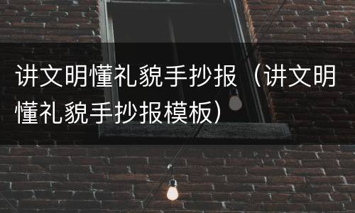 讲文明懂礼貌手抄报（讲文明懂礼貌手抄报模板）