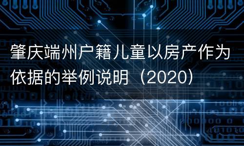 肇庆端州户籍儿童以房产作为依据的举例说明（2020）