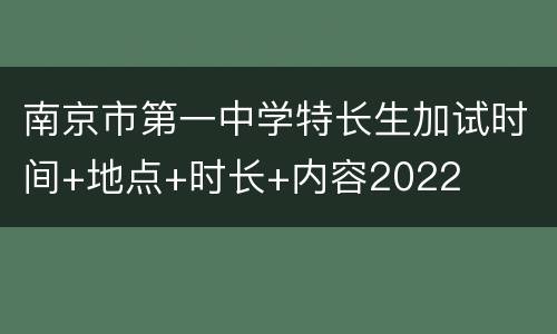南京市第一中学特长生加试时间+地点+时长+内容2022