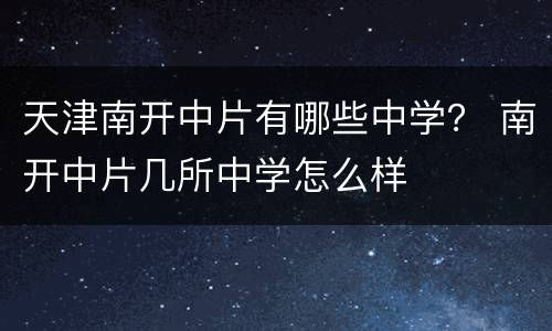 天津南开中片有哪些中学？ 南开中片几所中学怎么样