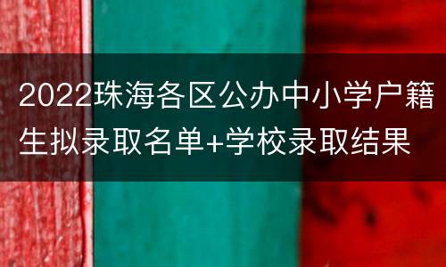 2022珠海各区公办中小学户籍生拟录取名单+学校录取结果
