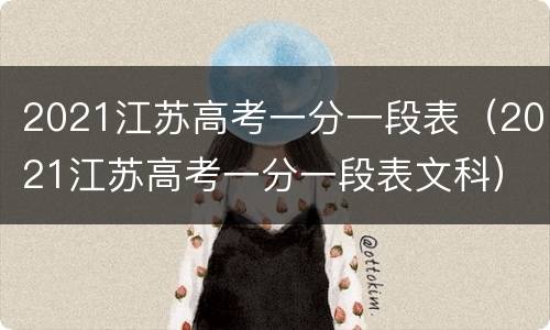 2021江苏高考一分一段表（2021江苏高考一分一段表文科）