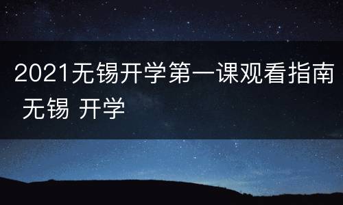 2021无锡开学第一课观看指南 无锡 开学