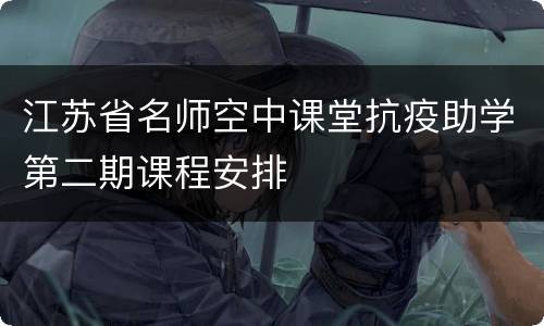 江苏省名师空中课堂抗疫助学第二期课程安排