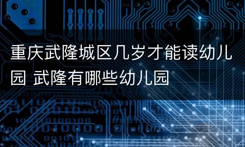 重庆武隆城区几岁才能读幼儿园 武隆有哪些幼儿园