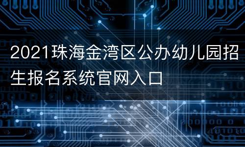 2021珠海金湾区公办幼儿园招生报名系统官网入口