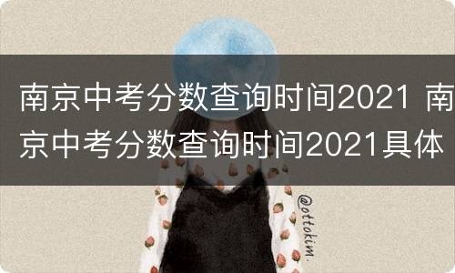南京中考分数查询时间2021 南京中考分数查询时间2021具体时间