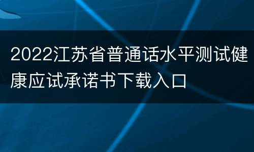 2022江苏省普通话水平测试健康应试承诺书下载入口