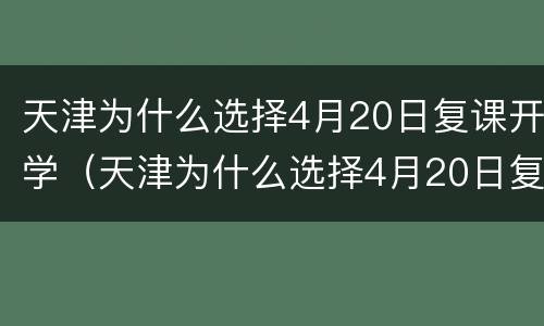 天津为什么选择4月20日复课开学（天津为什么选择4月20日复课开学呢）