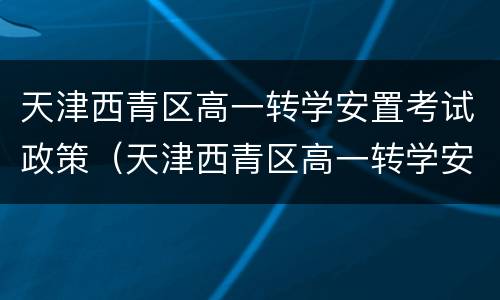 天津西青区高一转学安置考试政策（天津西青区高一转学安置考试政策文件）