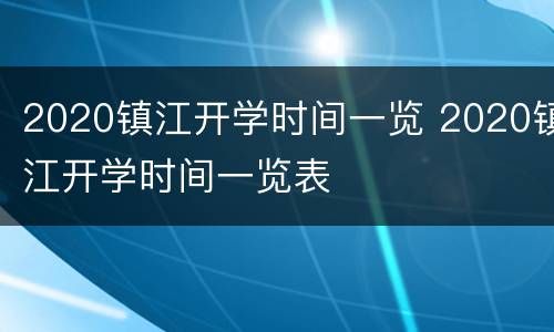 2020镇江开学时间一览 2020镇江开学时间一览表