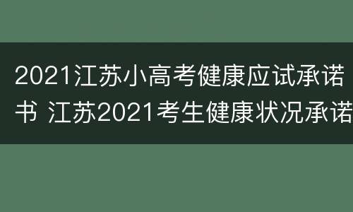 2021江苏小高考健康应试承诺书 江苏2021考生健康状况承诺书