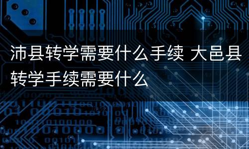 沛县转学需要什么手续 大邑县转学手续需要什么