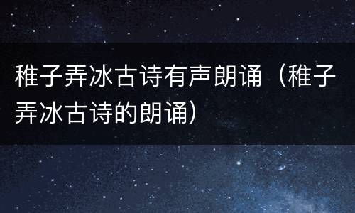 稚子弄冰古诗有声朗诵（稚子弄冰古诗的朗诵）