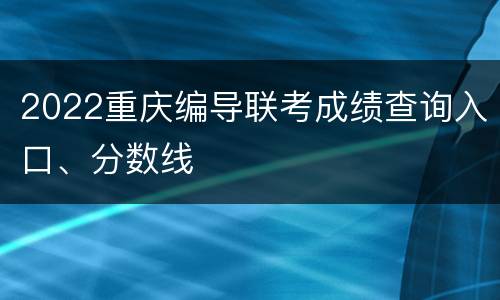 2022重庆编导联考成绩查询入口、分数线
