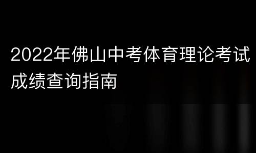 2022年佛山中考体育理论考试成绩查询指南