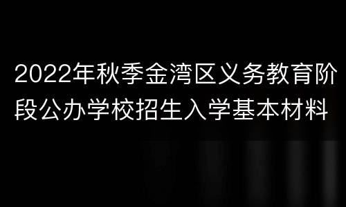 2022年秋季金湾区义务教育阶段公办学校招生入学基本材料清单