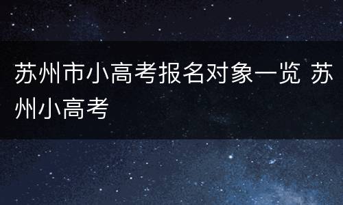 苏州市小高考报名对象一览 苏州小高考