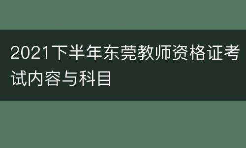 2021下半年东莞教师资格证考试内容与科目