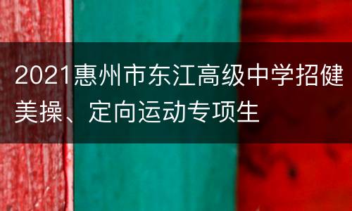 2021惠州市东江高级中学招健美操、定向运动专项生