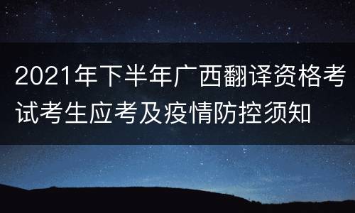 2021年下半年广西翻译资格考试考生应考及疫情防控须知
