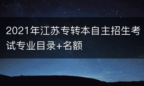 2021年江苏专转本自主招生考试专业目录+名额