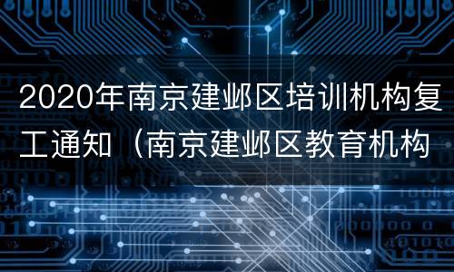 2020年南京建邺区培训机构复工通知（南京建邺区教育机构）